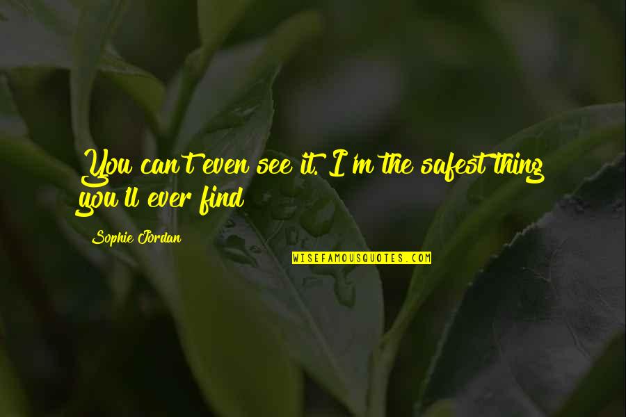 Henmi Avocado Quotes By Sophie Jordan: You can't even see it. I'm the safest Henmi Avocado Quotes By Sophie Jordan: You can't even see it. I'm the safest
