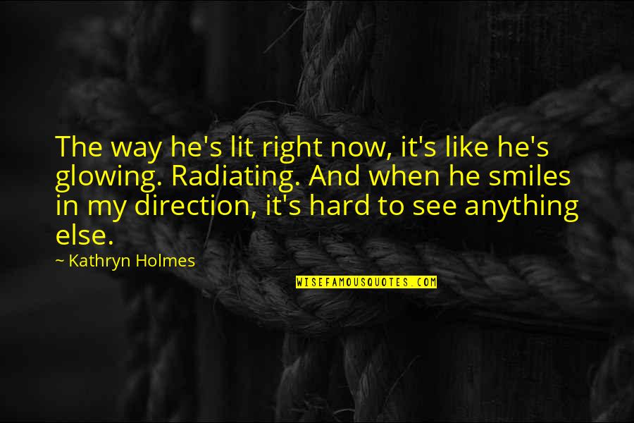 Henmick Quotes By Kathryn Holmes: The way he's lit right now, it's like Henmick Quotes By Kathryn Holmes: The way he's lit right now, it's like