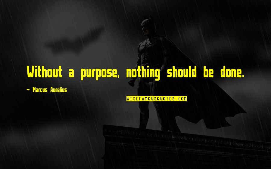 Henmick Quotes By Marcus Aurelius: Without a purpose, nothing should be done. Henmick Quotes By Marcus Aurelius: Without a purpose, nothing should be done.
