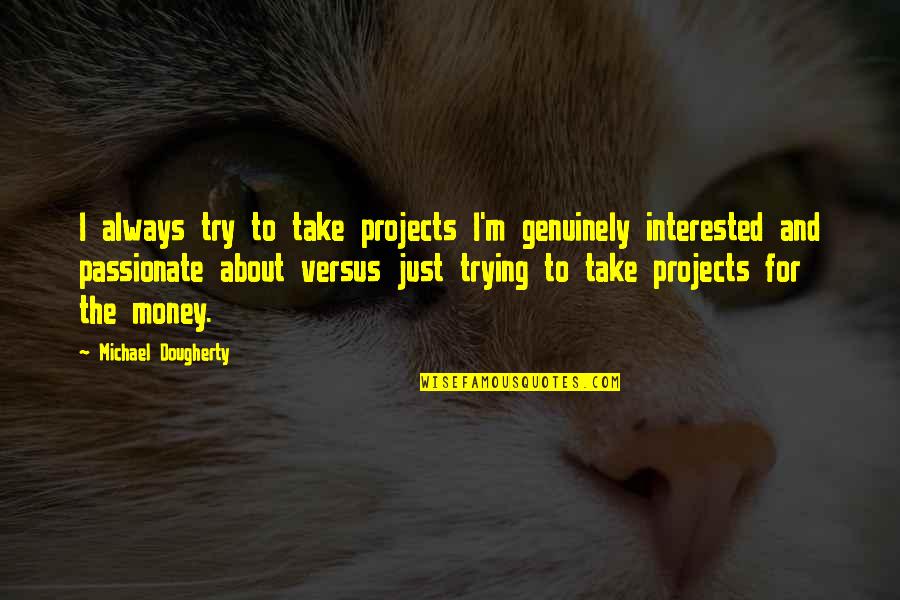 Henmick Quotes By Michael Dougherty: I always try to take projects I'm genuinely Henmick Quotes By Michael Dougherty: I always try to take projects I'm genuinely