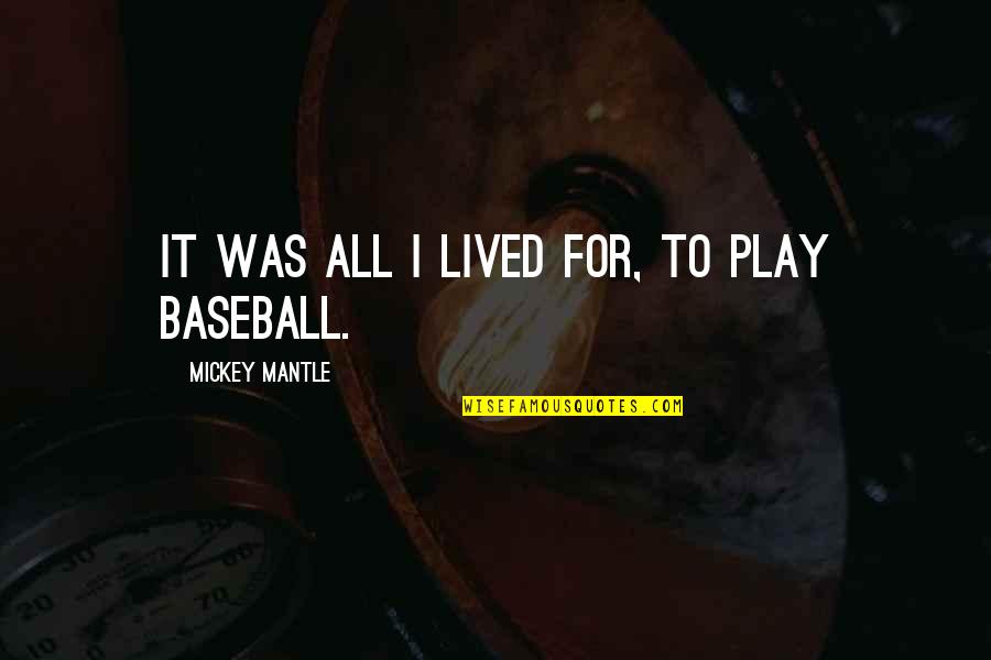 Henmick Quotes By Mickey Mantle: It was all I lived for, to play Henmick Quotes By Mickey Mantle: It was all I lived for, to play