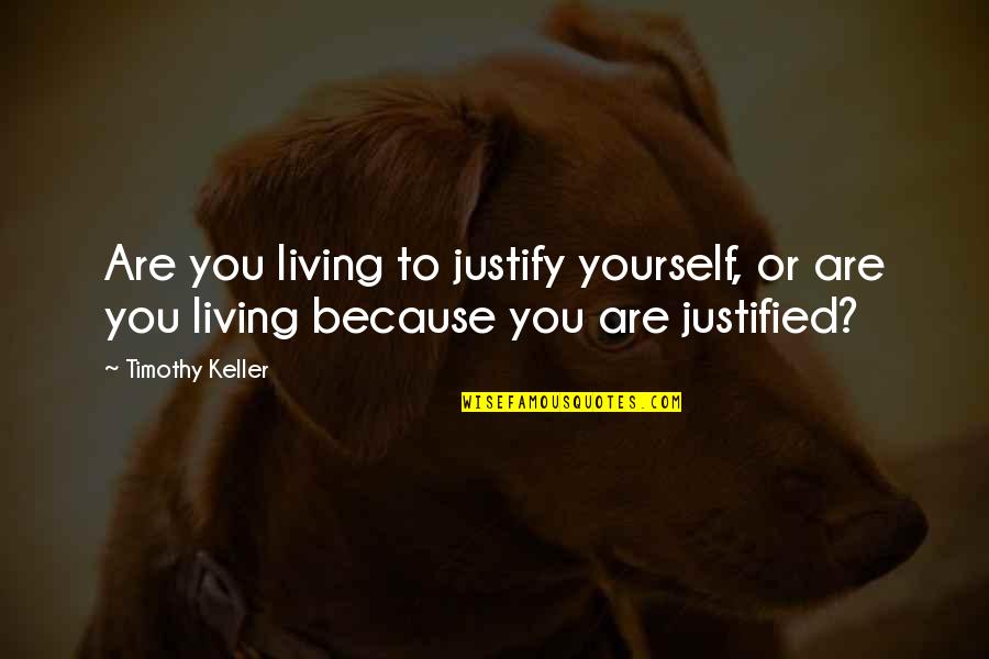 Henne Quotes By Timothy Keller: Are you living to justify yourself, or are