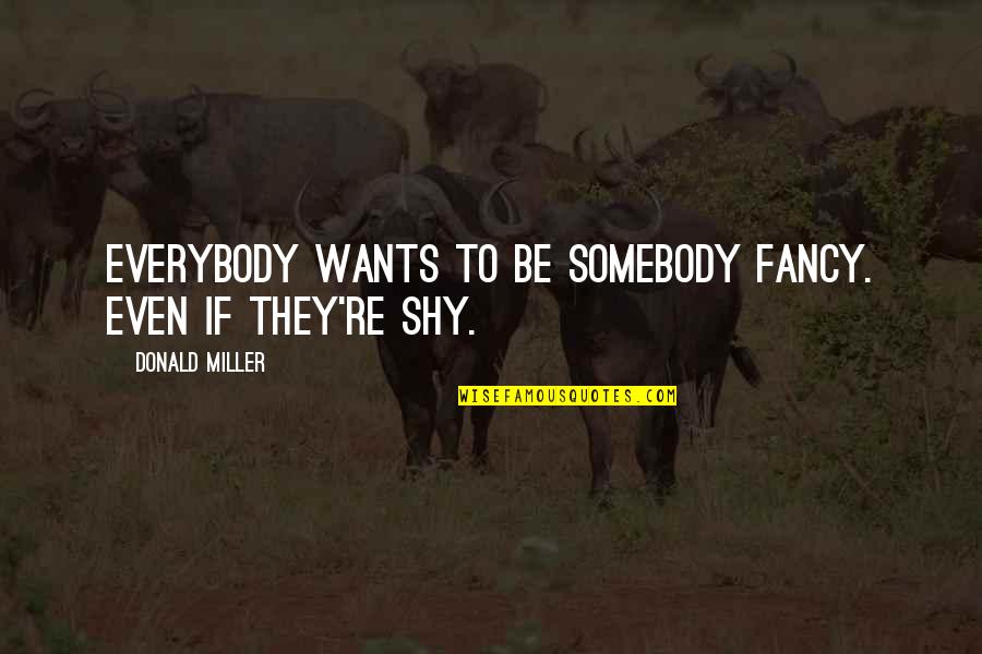 Hennelly Quotes By Donald Miller: Everybody wants to be somebody fancy. Even if