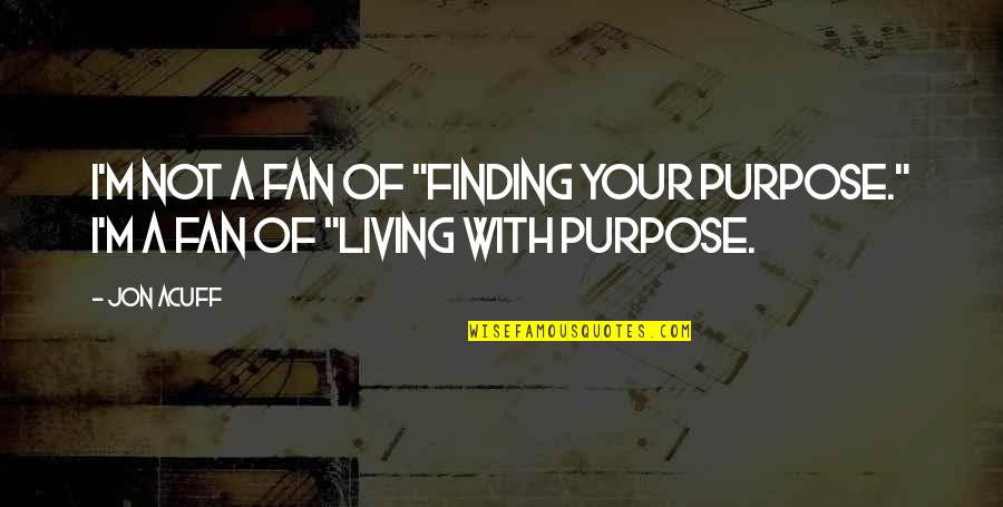 Henneman Way Quotes By Jon Acuff: I'm not a fan of "finding your purpose."