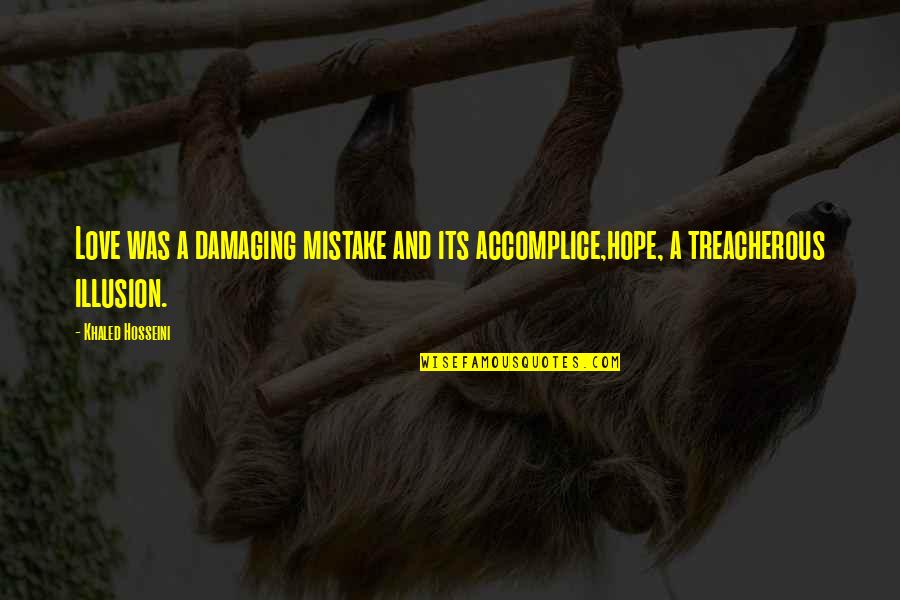 Henneman Way Quotes By Khaled Hosseini: Love was a damaging mistake and its accomplice,hope,