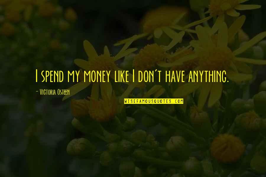 Henneman's Quotes By Victoria Osteen: I spend my money like I don't have