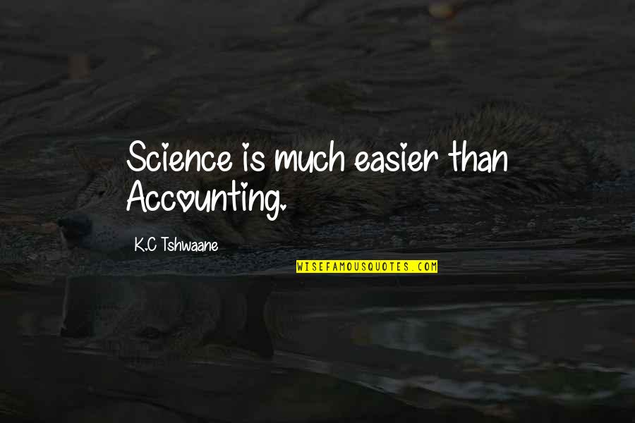 Hennequin En Quotes By K.C Tshwaane: Science is much easier than Accounting. Hennequin En Quotes By K.C Tshwaane: Science is much easier than Accounting.