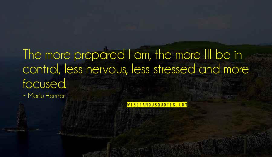 Henner Marilu Quotes By Marilu Henner: The more prepared I am, the more I'll