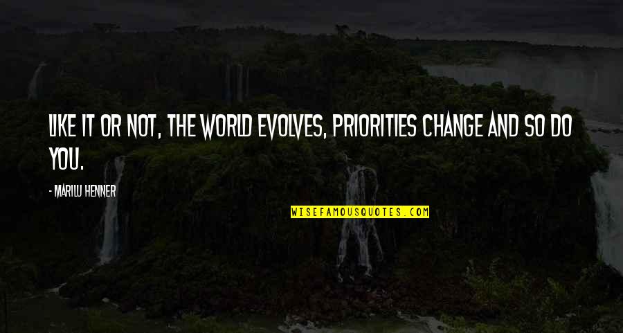 Henner Marilu Quotes By Marilu Henner: Like it or not, the world evolves, priorities