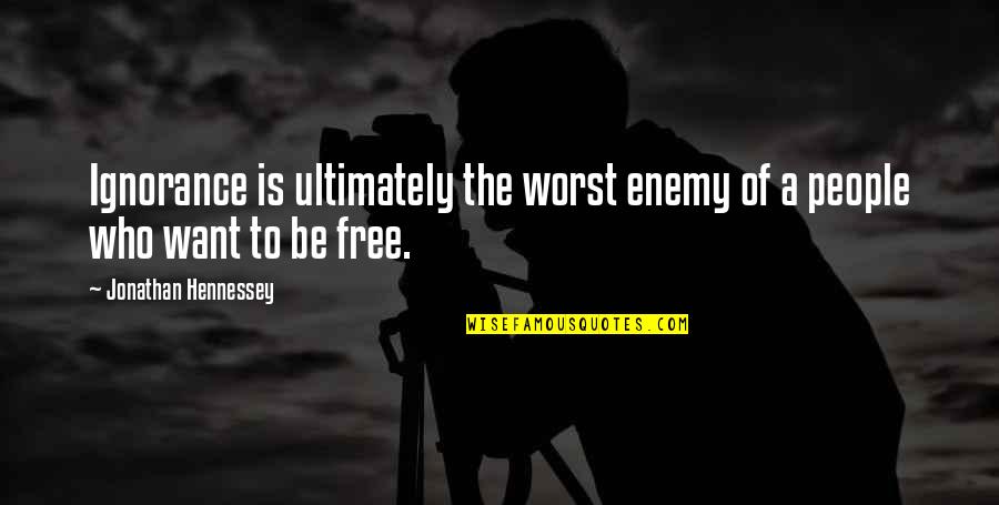 Hennessey's Quotes By Jonathan Hennessey: Ignorance is ultimately the worst enemy of a Hennessey's Quotes By Jonathan Hennessey: Ignorance is ultimately the worst enemy of a