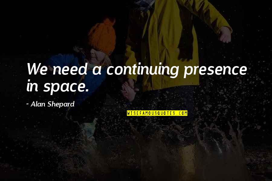 Hennessy Beer Quotes By Alan Shepard: We need a continuing presence in space. Hennessy Beer Quotes By Alan Shepard: We need a continuing presence in space.