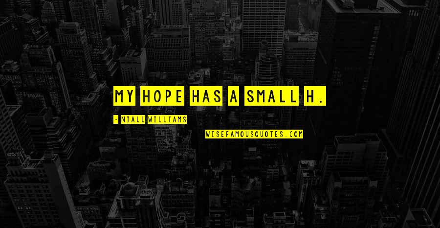 Hennessy Memorable Quotes By Niall Williams: My hope has a small h. Hennessy Memorable Quotes By Niall Williams: My hope has a small h.