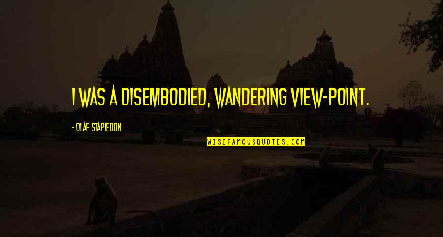 Hennessy Price Quotes By Olaf Stapledon: I was a disembodied, wandering view-point. Hennessy Price Quotes By Olaf Stapledon: I was a disembodied, wandering view-point.