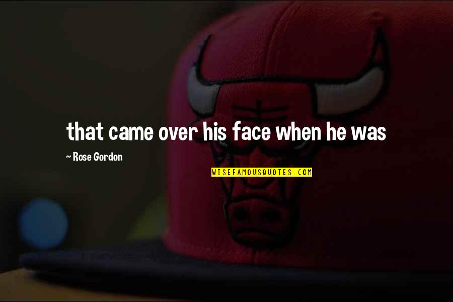 Hennie Aucamp Quotes By Rose Gordon: that came over his face when he was