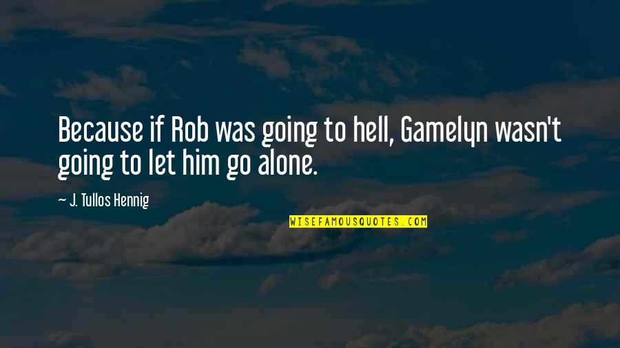 Hennig Quotes By J. Tullos Hennig: Because if Rob was going to hell, Gamelyn