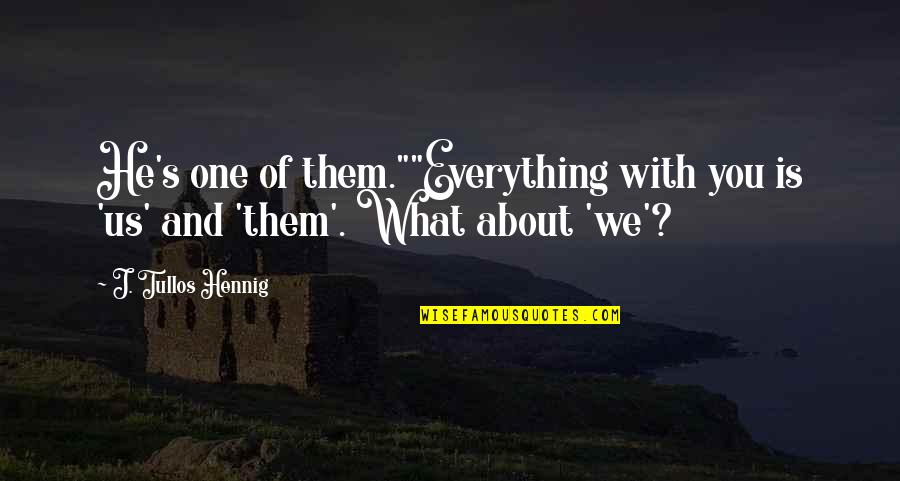 Hennig Quotes By J. Tullos Hennig: He's one of them.""Everything with you is 'us'