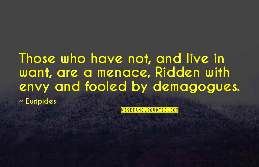 Hennigan Engineering Quotes By Euripides: Those who have not, and live in want, Hennigan Engineering Quotes By Euripides: Those who have not, and live in want,
