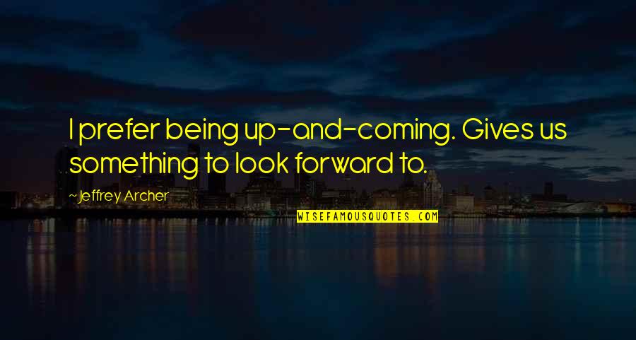 Hennigan Engineering Quotes By Jeffrey Archer: I prefer being up-and-coming. Gives us something to