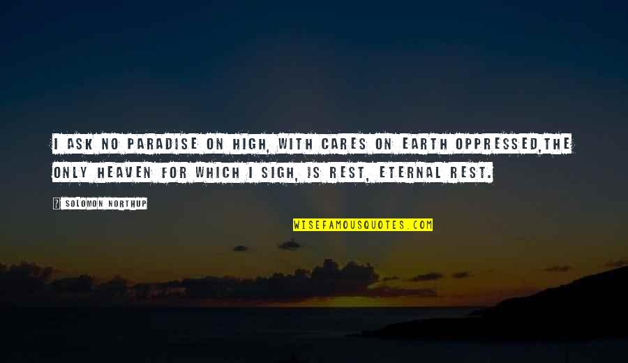Hennigan Engineering Quotes By Solomon Northup: I ask no paradise on high, With cares Hennigan Engineering Quotes By Solomon Northup: I ask no paradise on high, With cares