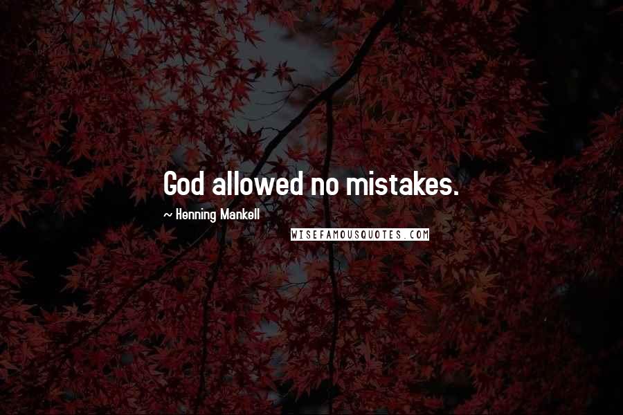 Henning Mankell quotes: God allowed no mistakes.