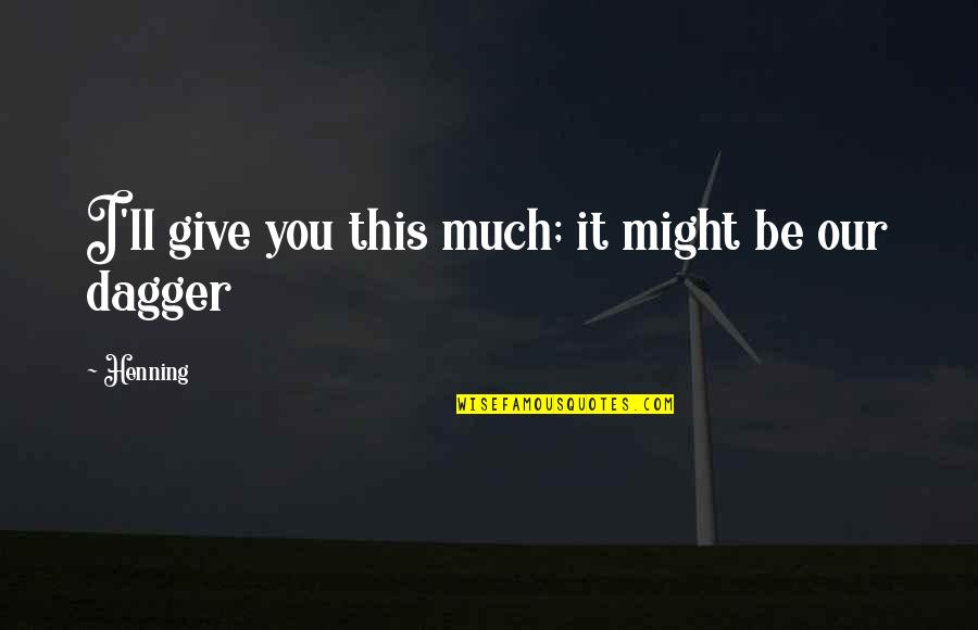 Henning Quotes By Henning: I'll give you this much; it might be