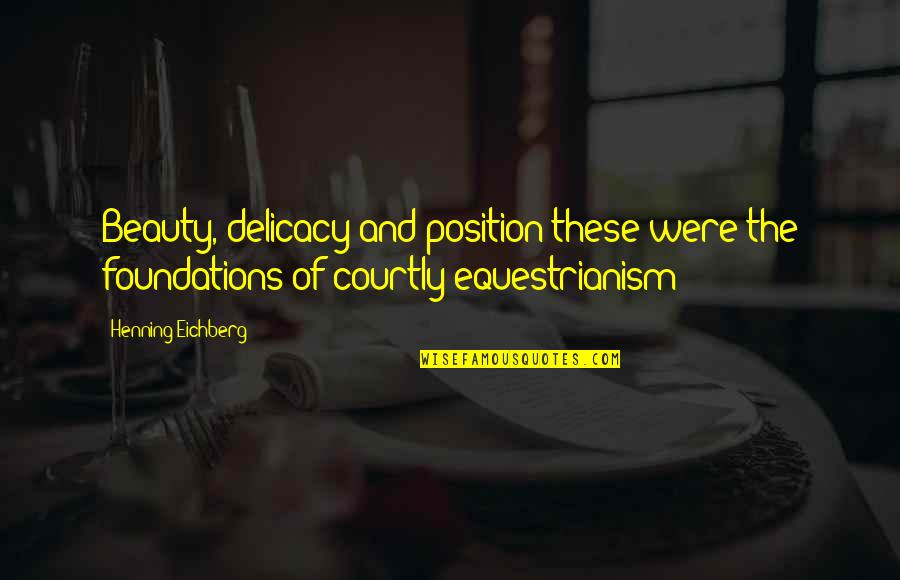 Henning Quotes By Henning Eichberg: Beauty, delicacy and position-these were the foundations of Henning Quotes By Henning Eichberg: Beauty, delicacy and position-these were the foundations of