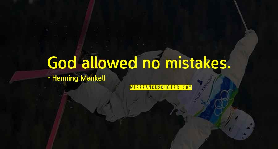 Henning Quotes By Henning Mankell: God allowed no mistakes. Henning Quotes By Henning Mankell: God allowed no mistakes.