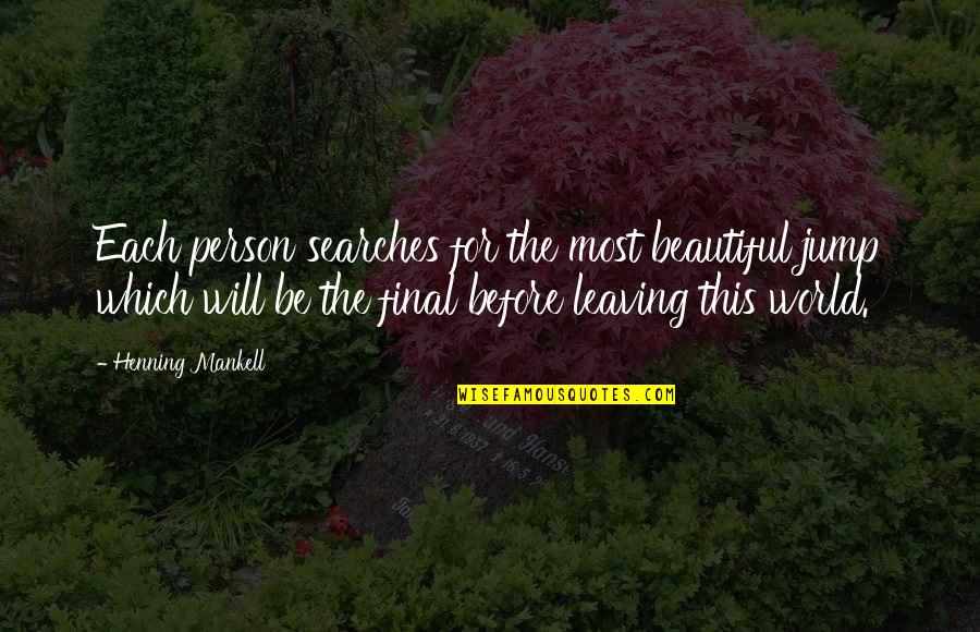 Henning Quotes By Henning Mankell: Each person searches for the most beautiful jump Henning Quotes By Henning Mankell: Each person searches for the most beautiful jump