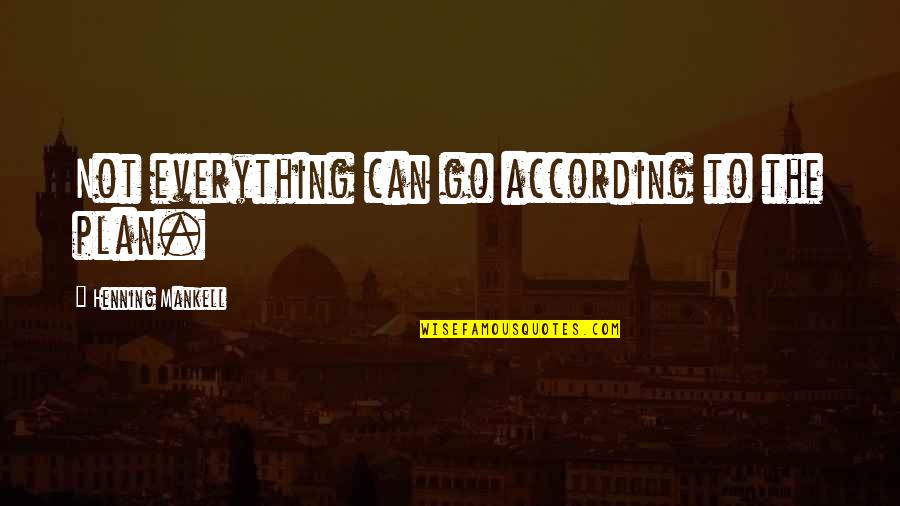 Henning Quotes By Henning Mankell: Not everything can go according to the plan. Henning Quotes By Henning Mankell: Not everything can go according to the plan.