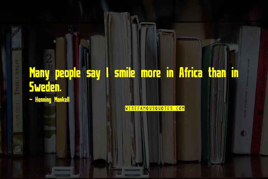 Henning Quotes By Henning Mankell: Many people say I smile more in Africa Henning Quotes By Henning Mankell: Many people say I smile more in Africa