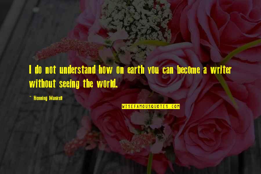 Henning Quotes By Henning Mankell: I do not understand how on earth you Henning Quotes By Henning Mankell: I do not understand how on earth you