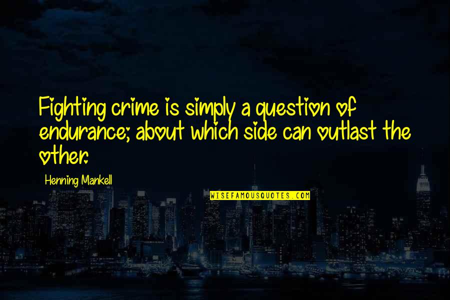 Henning Quotes By Henning Mankell: Fighting crime is simply a question of endurance; Henning Quotes By Henning Mankell: Fighting crime is simply a question of endurance;