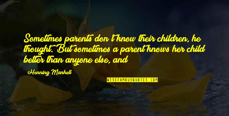 Henning Quotes By Henning Mankell: Sometimes parents don't know their children, he thought. Henning Quotes By Henning Mankell: Sometimes parents don't know their children, he thought.