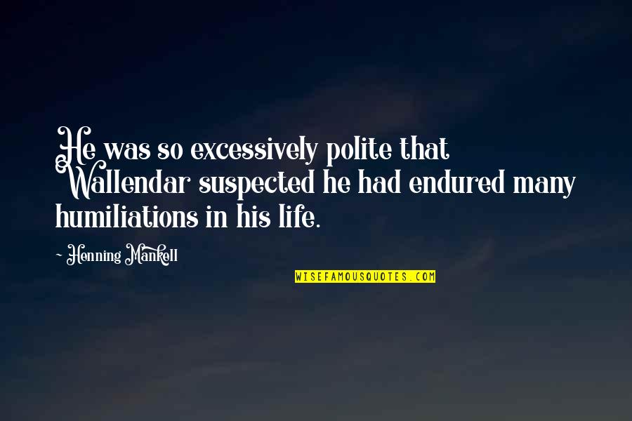 Henning Quotes By Henning Mankell: He was so excessively polite that Wallendar suspected Henning Quotes By Henning Mankell: He was so excessively polite that Wallendar suspected