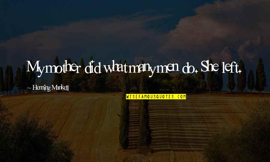 Henning Quotes By Henning Mankell: My mother did what many men do. She Henning Quotes By Henning Mankell: My mother did what many men do. She