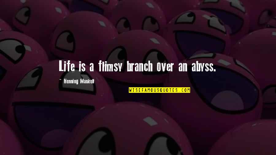 Henning Quotes By Henning Mankell: Life is a flimsy branch over an abyss. Henning Quotes By Henning Mankell: Life is a flimsy branch over an abyss.