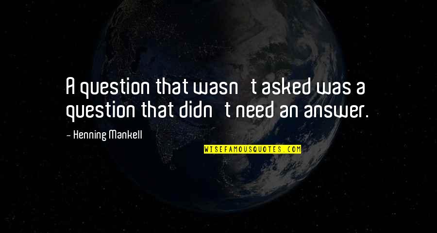 Henning Quotes By Henning Mankell: A question that wasn't asked was a question Henning Quotes By Henning Mankell: A question that wasn't asked was a question
