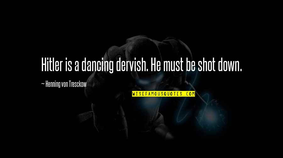 Henning Von Tresckow Quotes By Henning Von Tresckow: Hitler is a dancing dervish. He must be