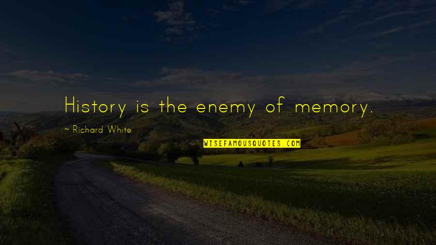 Henning Von Tresckow Quotes By Richard White: History is the enemy of memory.