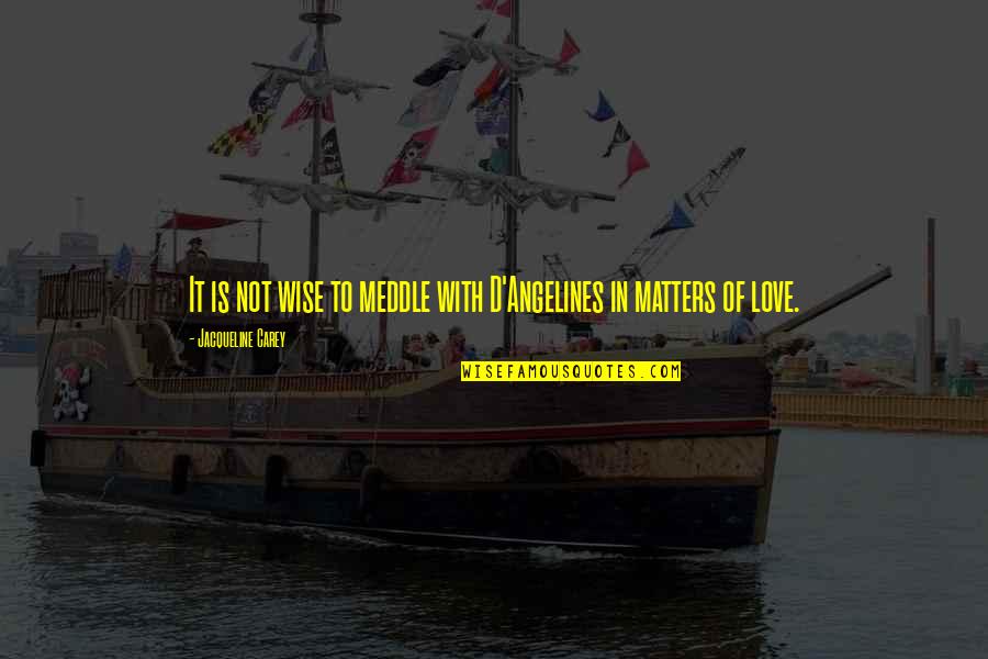 Henninger Funeral Home Quotes By Jacqueline Carey: It is not wise to meddle with D'Angelines Henninger Funeral Home Quotes By Jacqueline Carey: It is not wise to meddle with D'Angelines