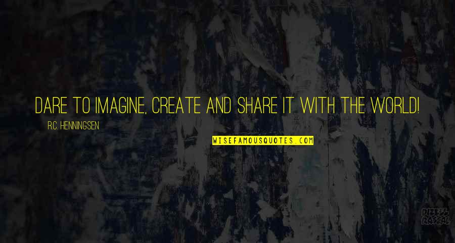 Henningsen V Quotes By R.C. Henningsen: Dare to imagine, create and share it with