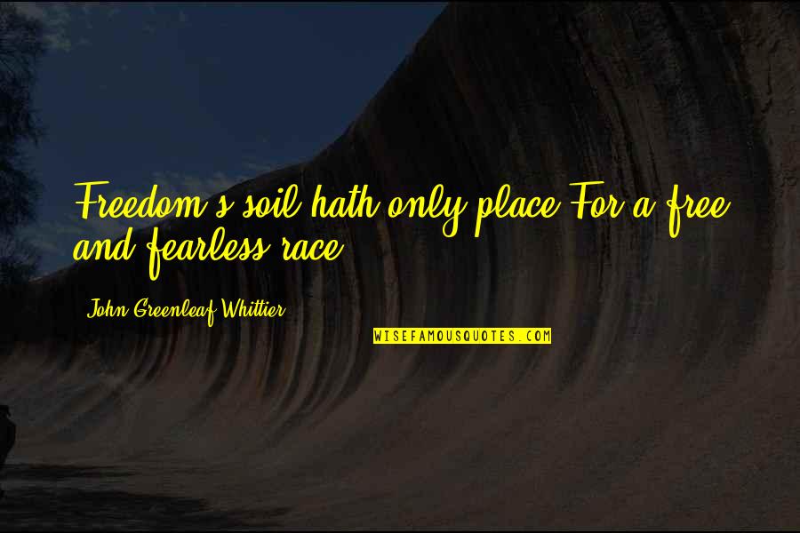 Henningsv R Quotes By John Greenleaf Whittier: Freedom's soil hath only place For a free Henningsv R Quotes By John Greenleaf Whittier: Freedom's soil hath only place For a free