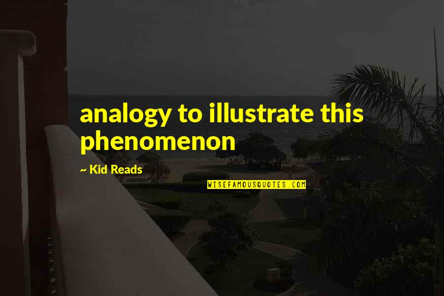 Henno K O Quotes By Kid Reads: analogy to illustrate this phenomenon