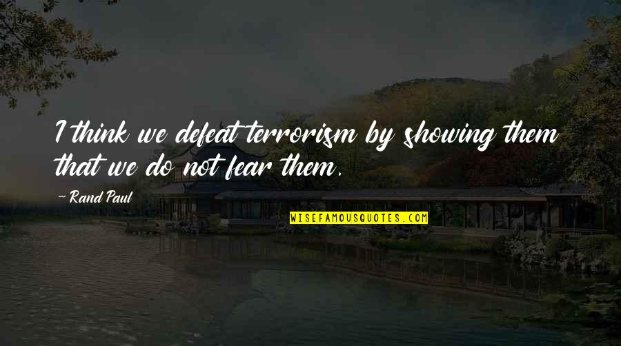 Hennon Quotes By Rand Paul: I think we defeat terrorism by showing them