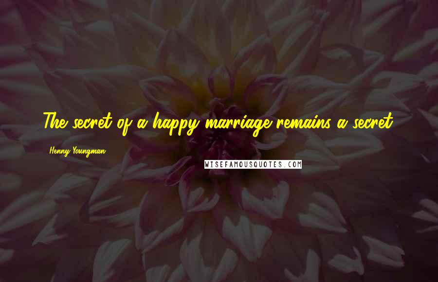 Henny Youngman quotes: The secret of a happy marriage remains a secret.