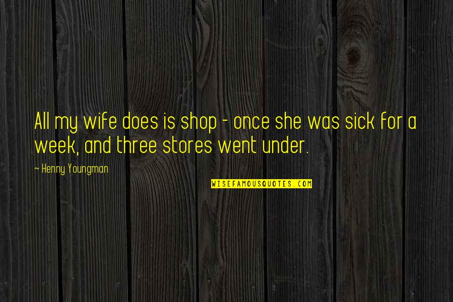 Henny Youngman Quotes By Henny Youngman: All my wife does is shop - once
