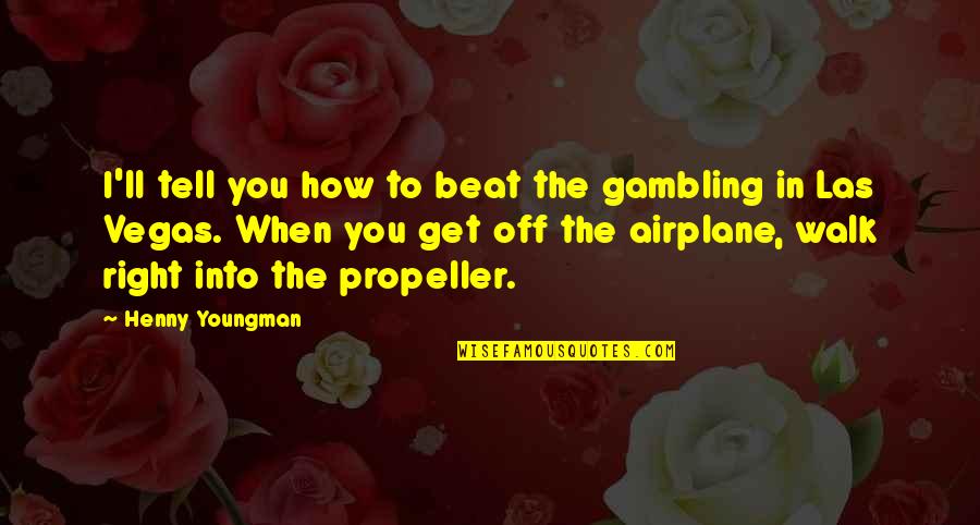 Henny Youngman Quotes By Henny Youngman: I'll tell you how to beat the gambling
