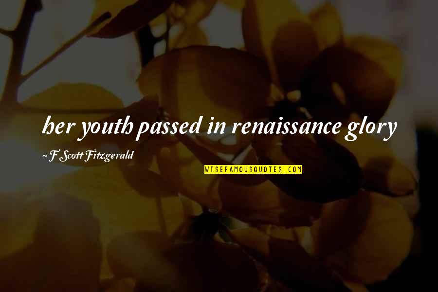 Henock Clements Quotes By F Scott Fitzgerald: her youth passed in renaissance glory Henock Clements Quotes By F Scott Fitzgerald: her youth passed in renaissance glory