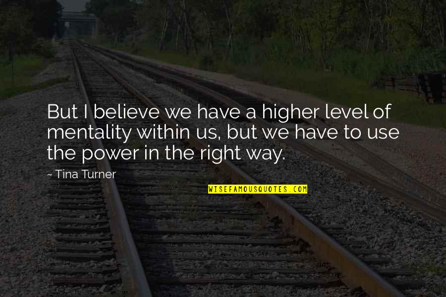 Henock Tesfaw Quotes By Tina Turner: But I believe we have a higher level