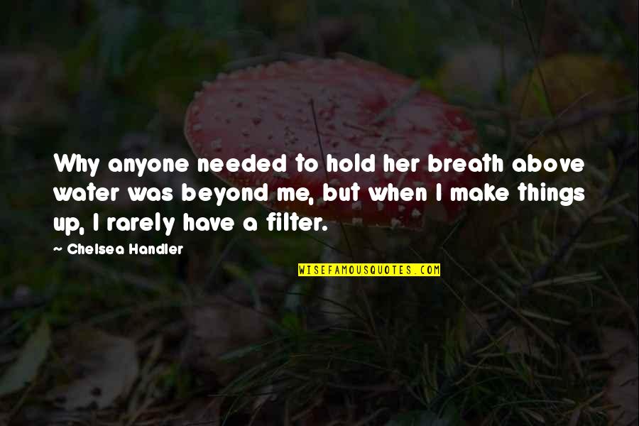 Henotheism Vs Monotheism Quotes By Chelsea Handler: Why anyone needed to hold her breath above